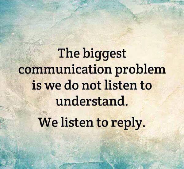the biggest communication problem is we don't listen to understand