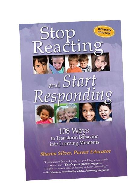 Stop Reacting and Start Responding: 108 Ways to Transform Behavior into Learning Moments, Sharon Silver’s book.